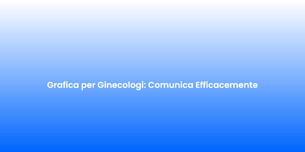 Grafica per Ginecologi Comunica Efficacemente
