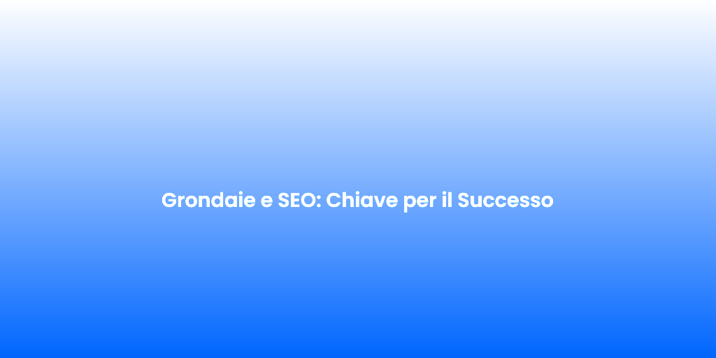 Grondaie e SEO Chiave per il Successo