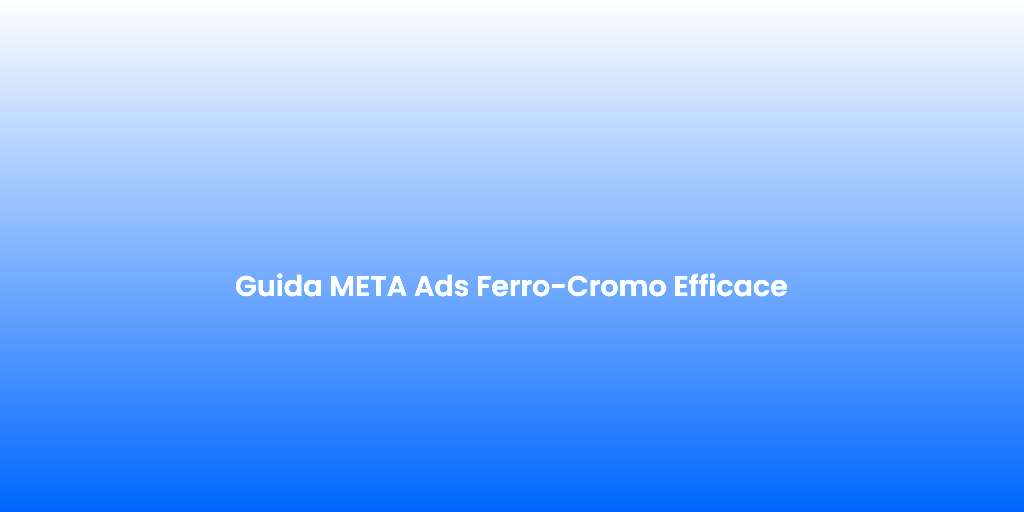 Guida META Ads Ferro Cromo Efficace