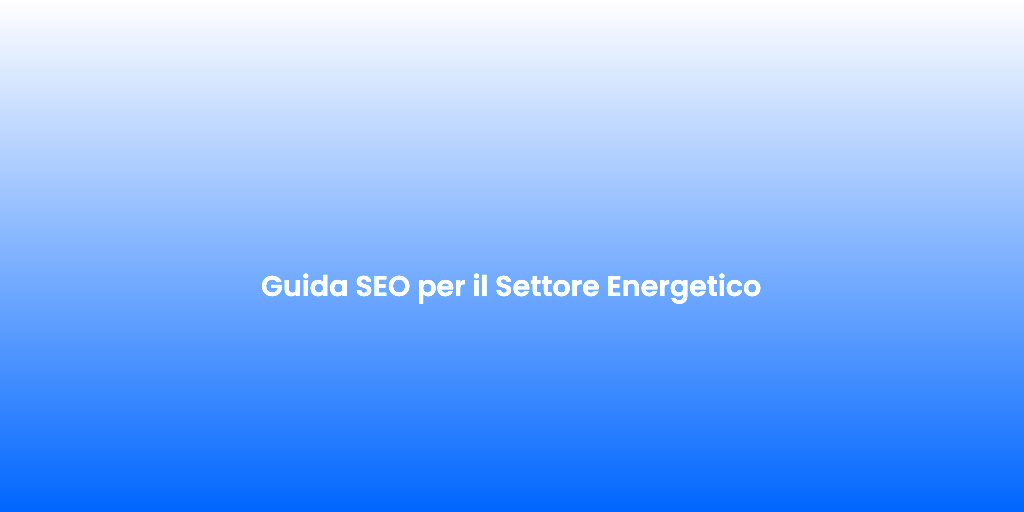 Guida SEO per il Settore Energetico