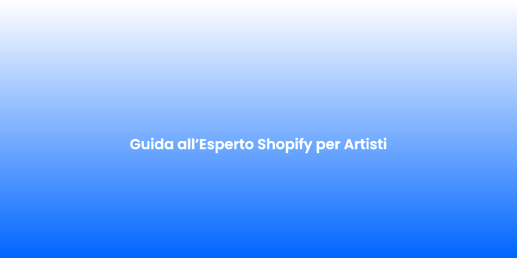 Guida allEsperto Shopify per Artisti