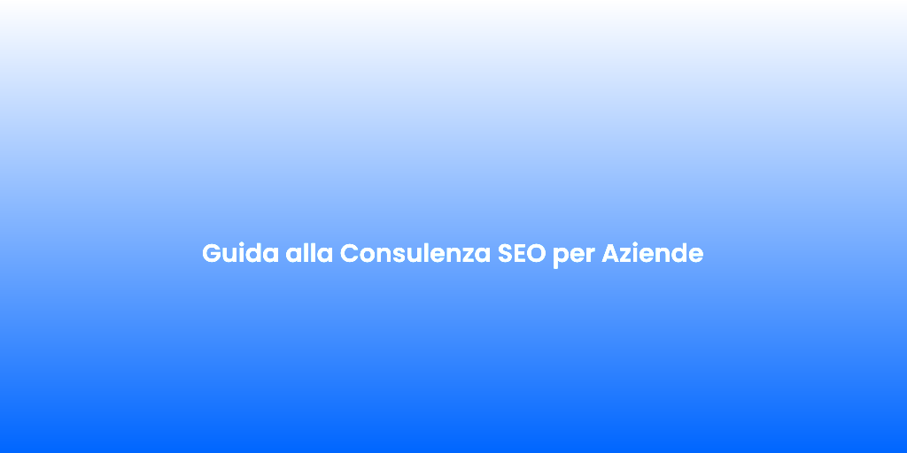 Guida alla Consulenza SEO per Aziende