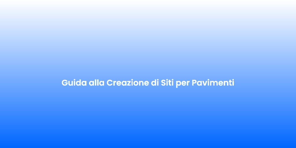 Guida alla Creazione di Siti per Pavimenti