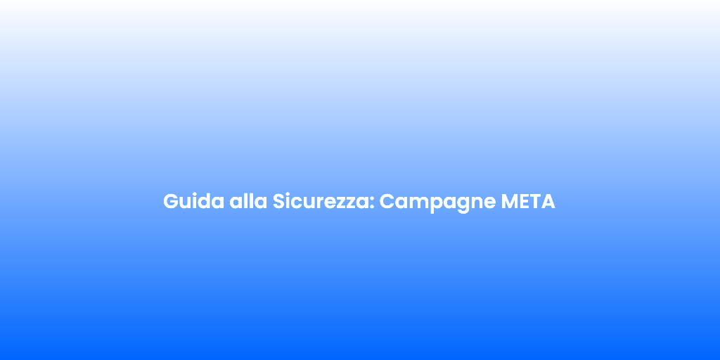 Guida alla Sicurezza Campagne META
