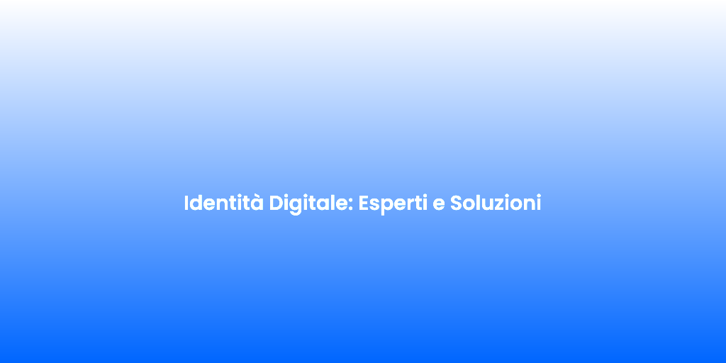 Identita Digitale Esperti e Soluzioni