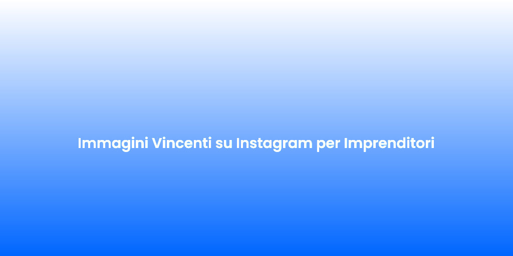 Immagini Vincenti su Instagram per Imprenditori