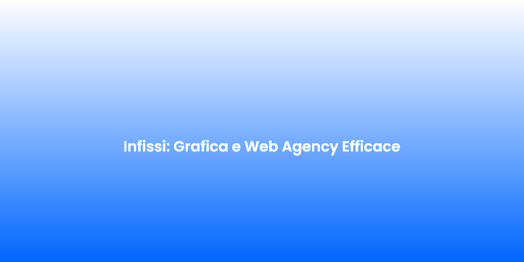Infissi Grafica e Web Agency Efficace
