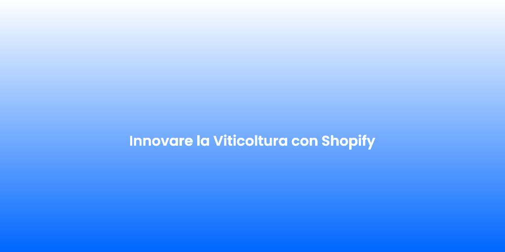 Innovare la Viticoltura con Shopify