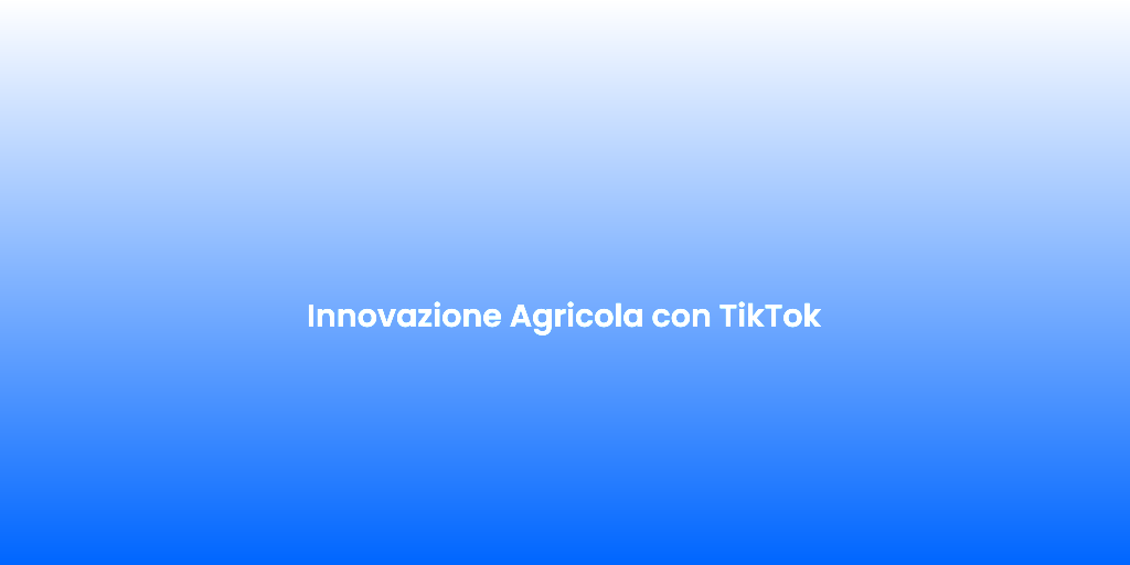 Innovazione Agricola con TikTok