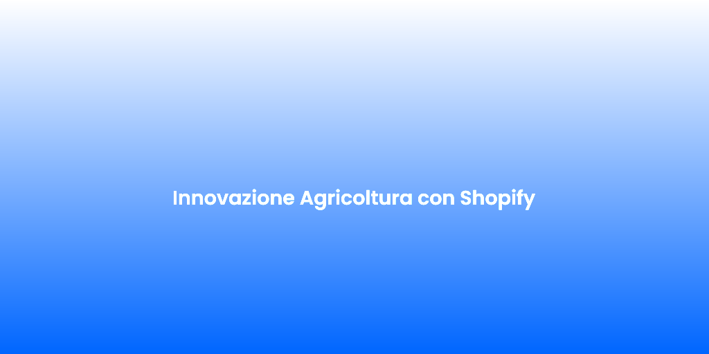 Innovazione Agricoltura con Shopify