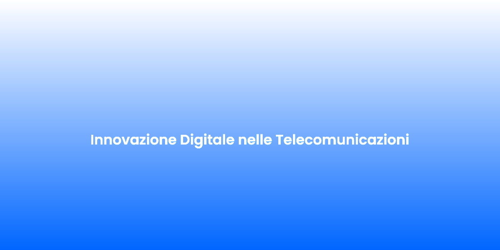 Innovazione Digitale nelle Telecomunicazioni