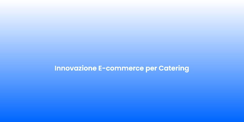 Innovazione E commerce per Catering