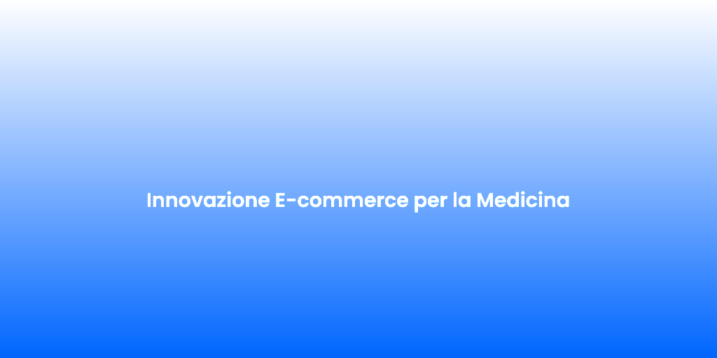 Innovazione E commerce per la Medicina