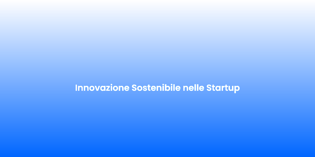 Innovazione Sostenibile nelle Startup