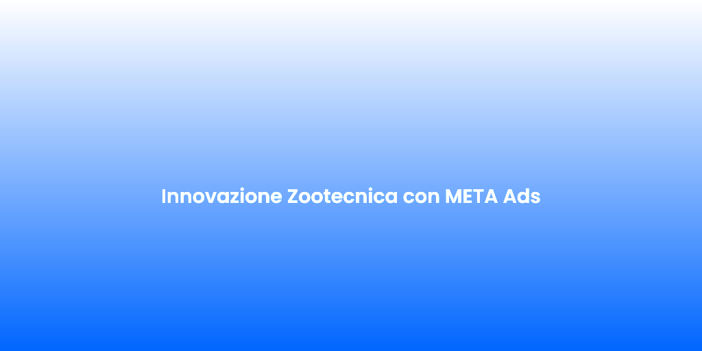 Innovazione Zootecnica con META Ads