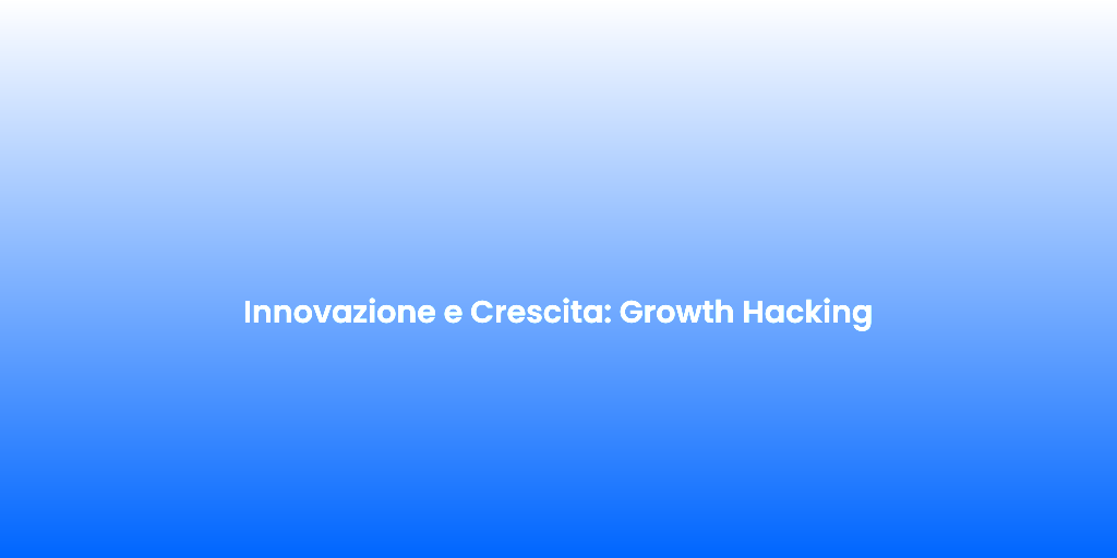 Innovazione e Crescita Growth Hacking