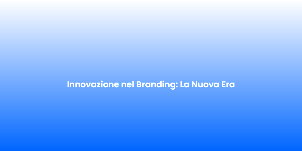 Innovazione nel Branding La Nuova Era
