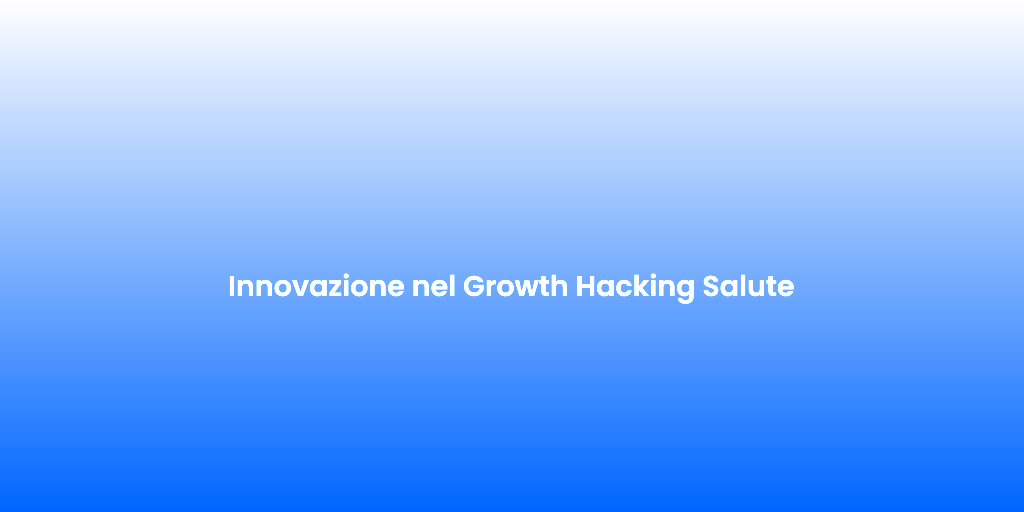 Innovazione nel Growth Hacking Salute 1