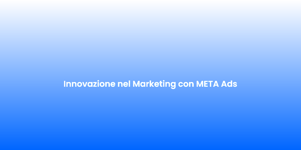 Innovazione nel Marketing con META Ads