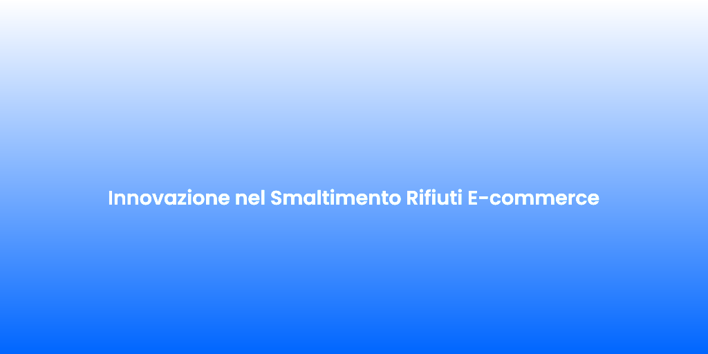 Innovazione nel Smaltimento Rifiuti E commerce
