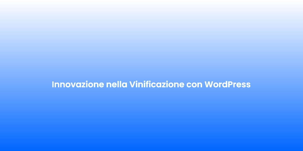 Innovazione nella Vinificazione con WordPress