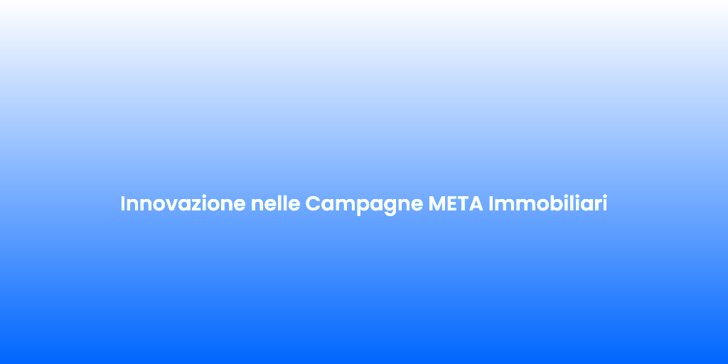 Innovazione nelle Campagne META Immobiliari