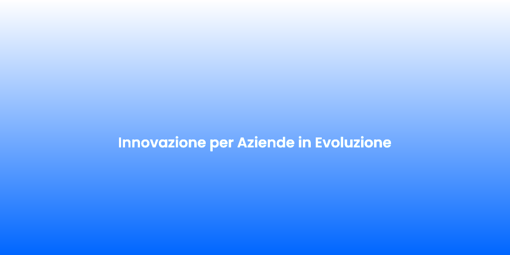 Innovazione per Aziende in Evoluzione