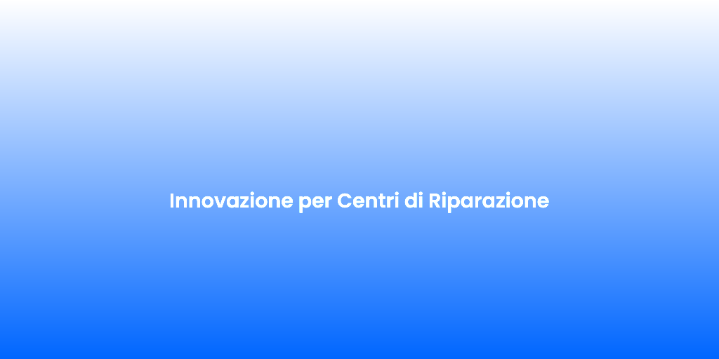 Innovazione per Centri di Riparazione