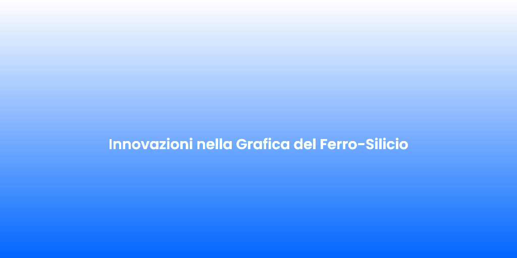 Innovazioni nella Grafica del Ferro Silicio