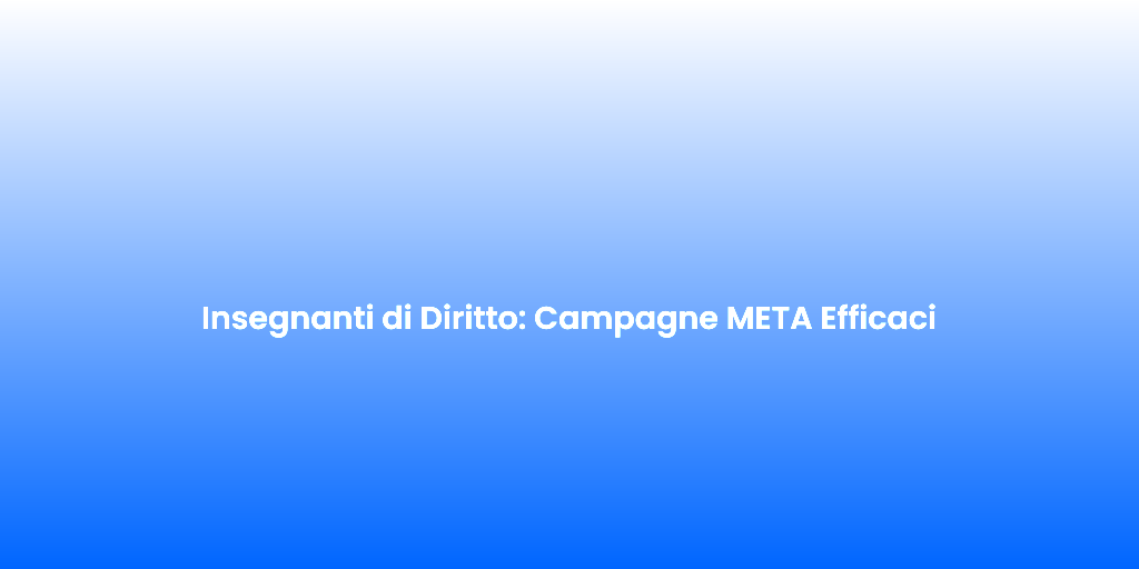 Insegnanti di Diritto Campagne META Efficaci
