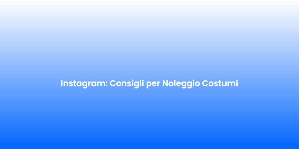 Instagram Consigli per Noleggio Costumi