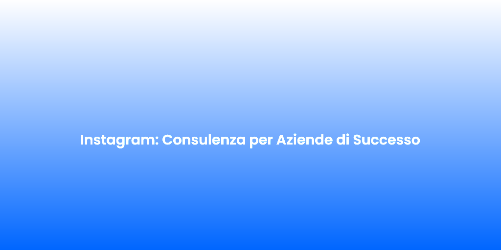 Instagram Consulenza per Aziende di Successo 1