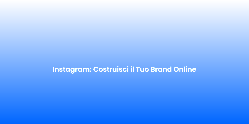 Instagram Costruisci il Tuo Brand Online