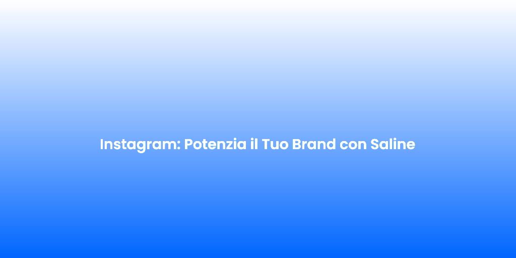 Instagram Potenzia il Tuo Brand con Saline