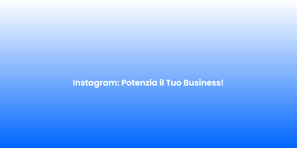 Instagram Potenzia il Tuo Business