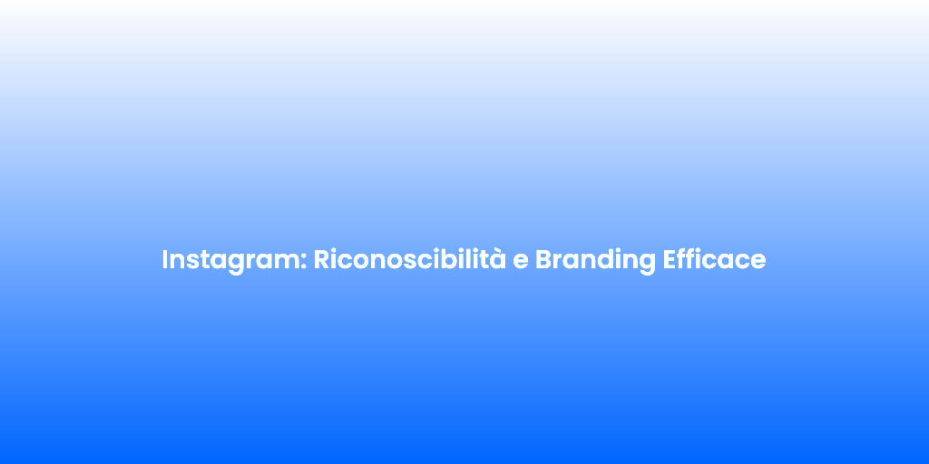 Instagram Riconoscibilita e Branding Efficace