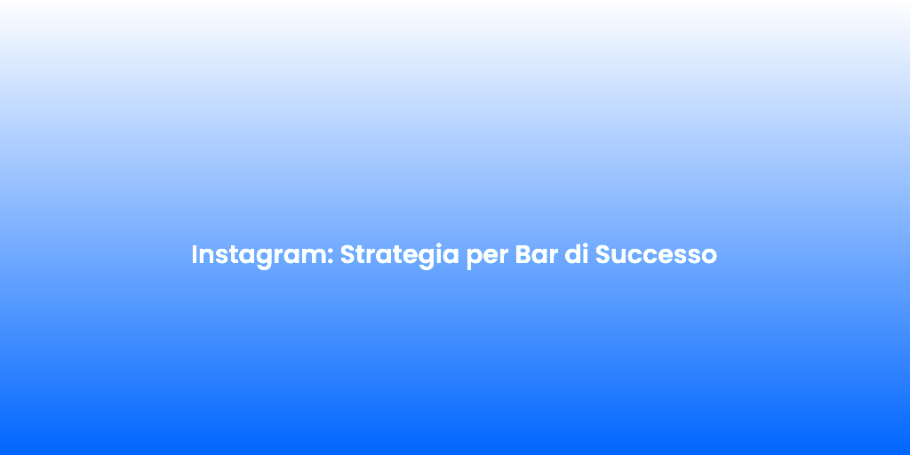 Instagram Strategia per Bar di Successo