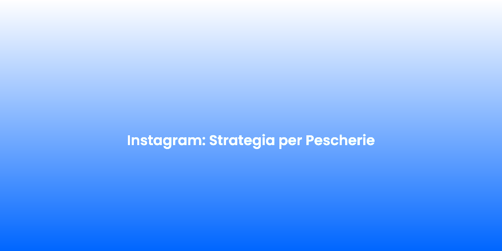 Instagram Strategia per Pescherie