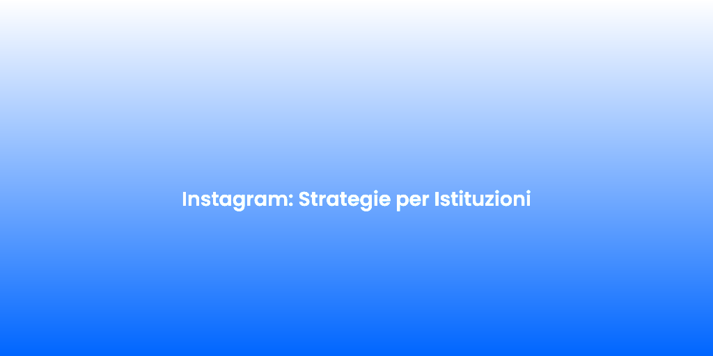 Instagram Strategie per Istituzioni