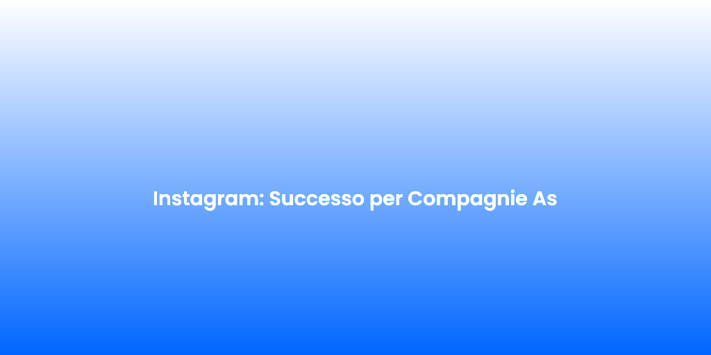 Instagram Successo per Compagnie As
