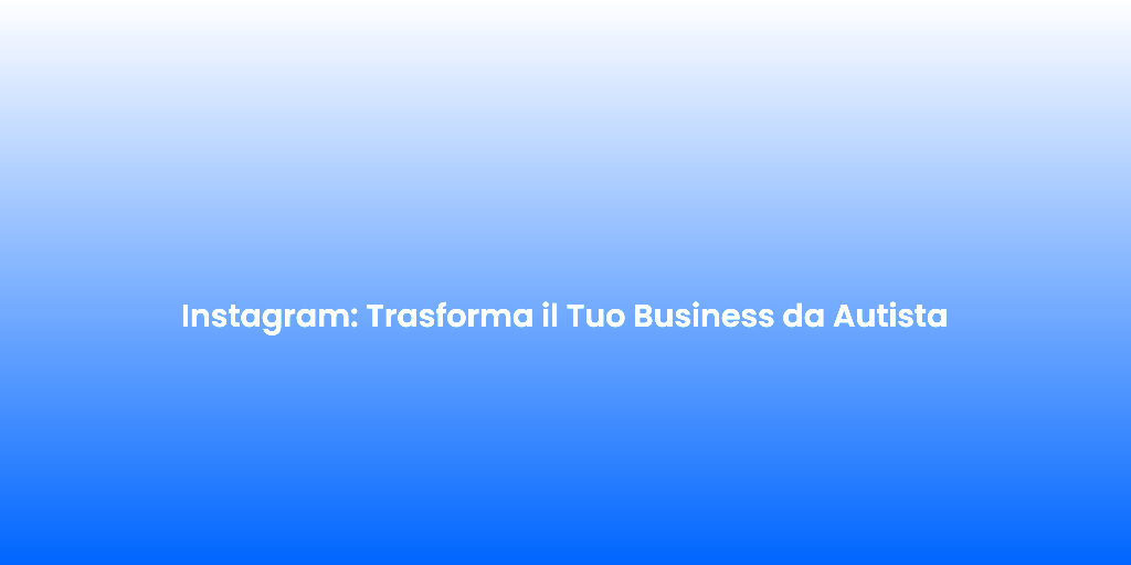 Instagram Trasforma il Tuo Business da Autista