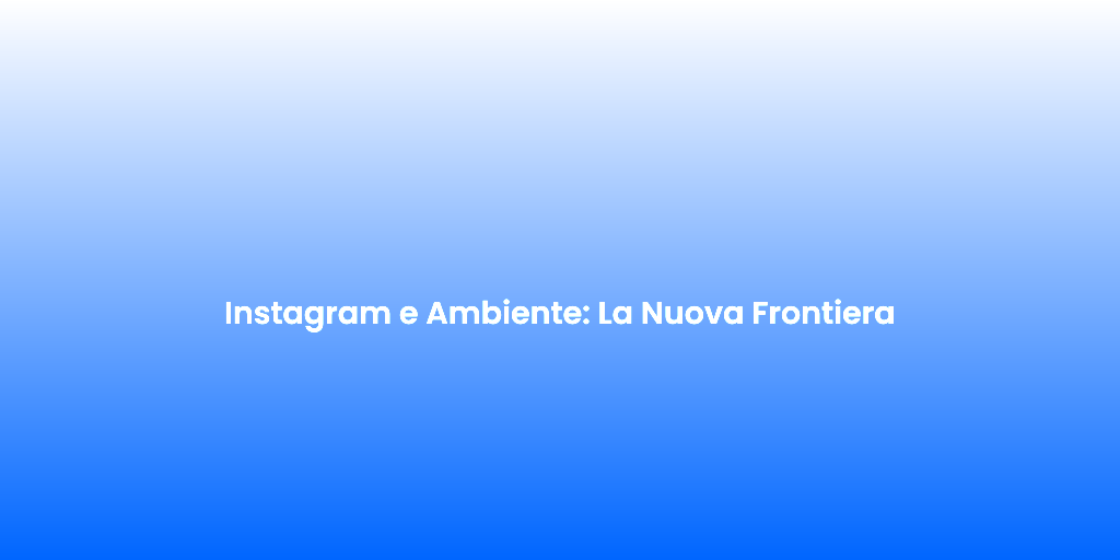 Instagram e Ambiente La Nuova Frontiera