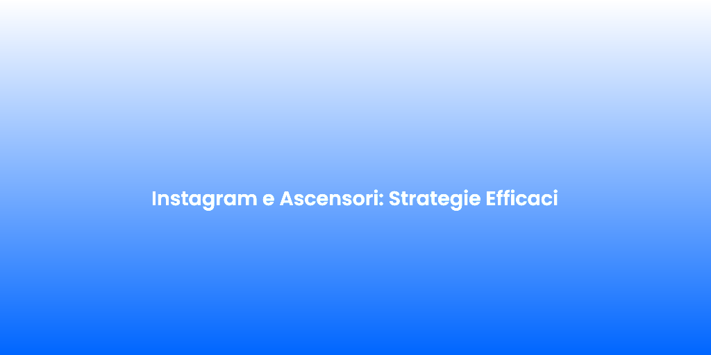 Instagram e Ascensori Strategie Efficaci