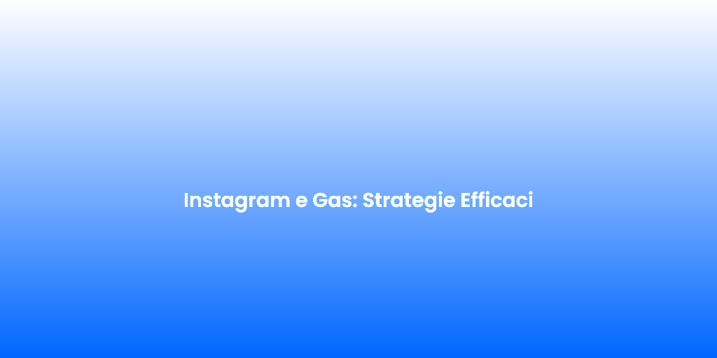 Instagram e Gas Strategie Efficaci