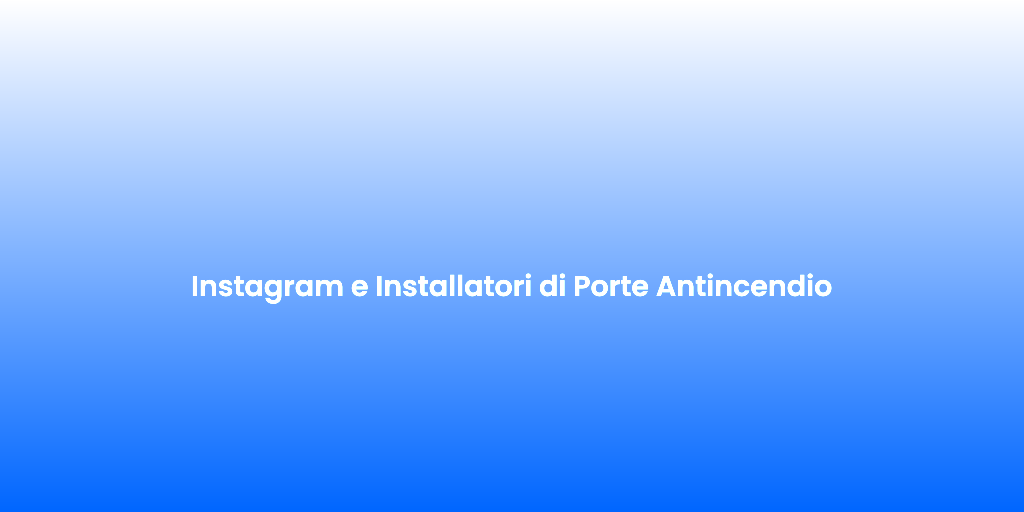 Instagram e Installatori di Porte Antincendio