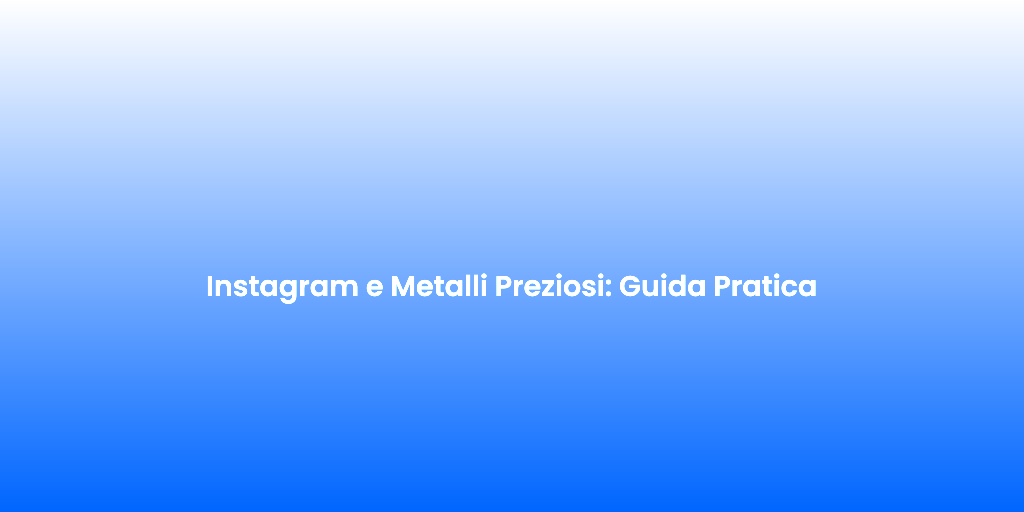 Instagram e Metalli Preziosi Guida Pratica