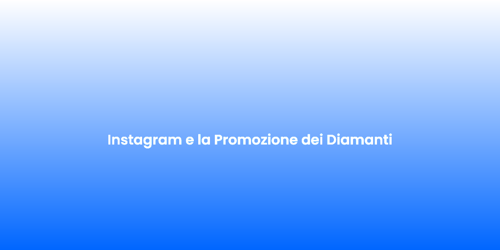 Instagram e la Promozione dei Diamanti