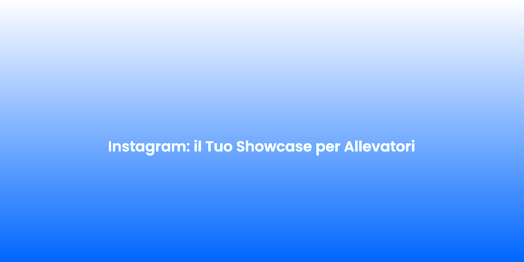 Instagram il Tuo Showcase per Allevatori