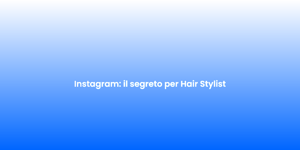 Instagram il segreto per Hair Stylist