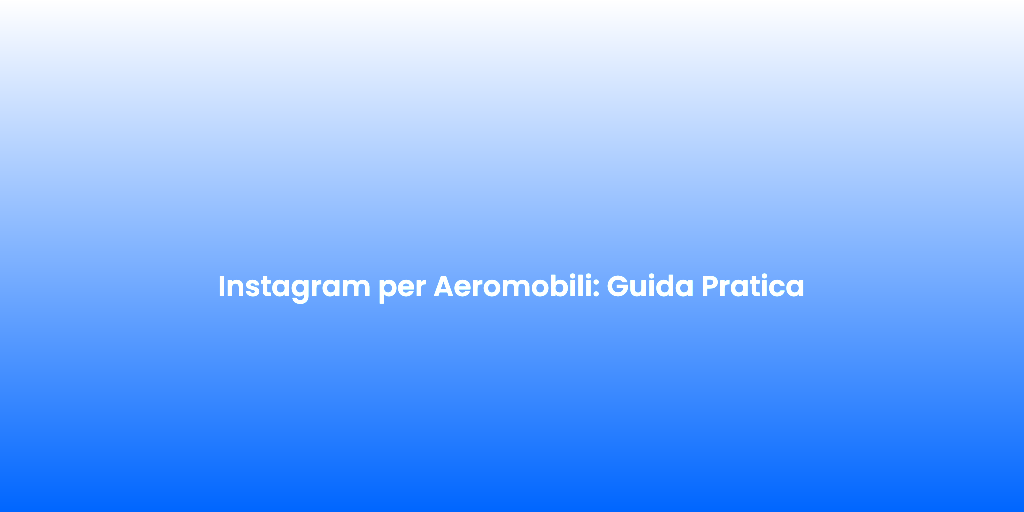 Instagram per Aeromobili Guida Pratica